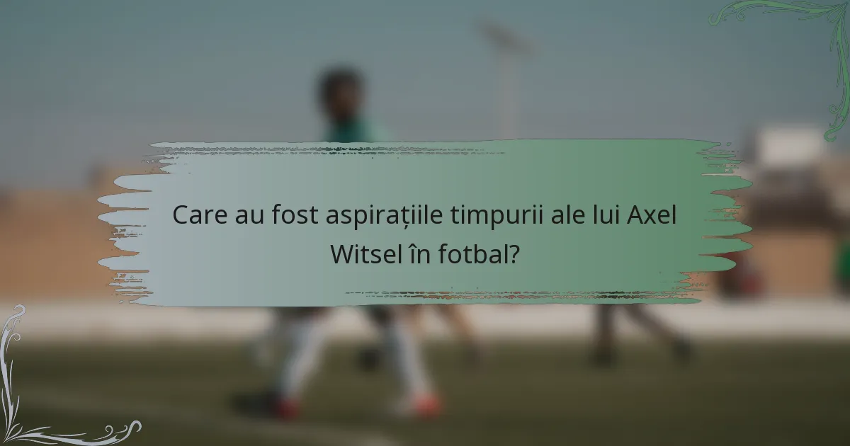 Care au fost aspirațiile timpurii ale lui Axel Witsel în fotbal?