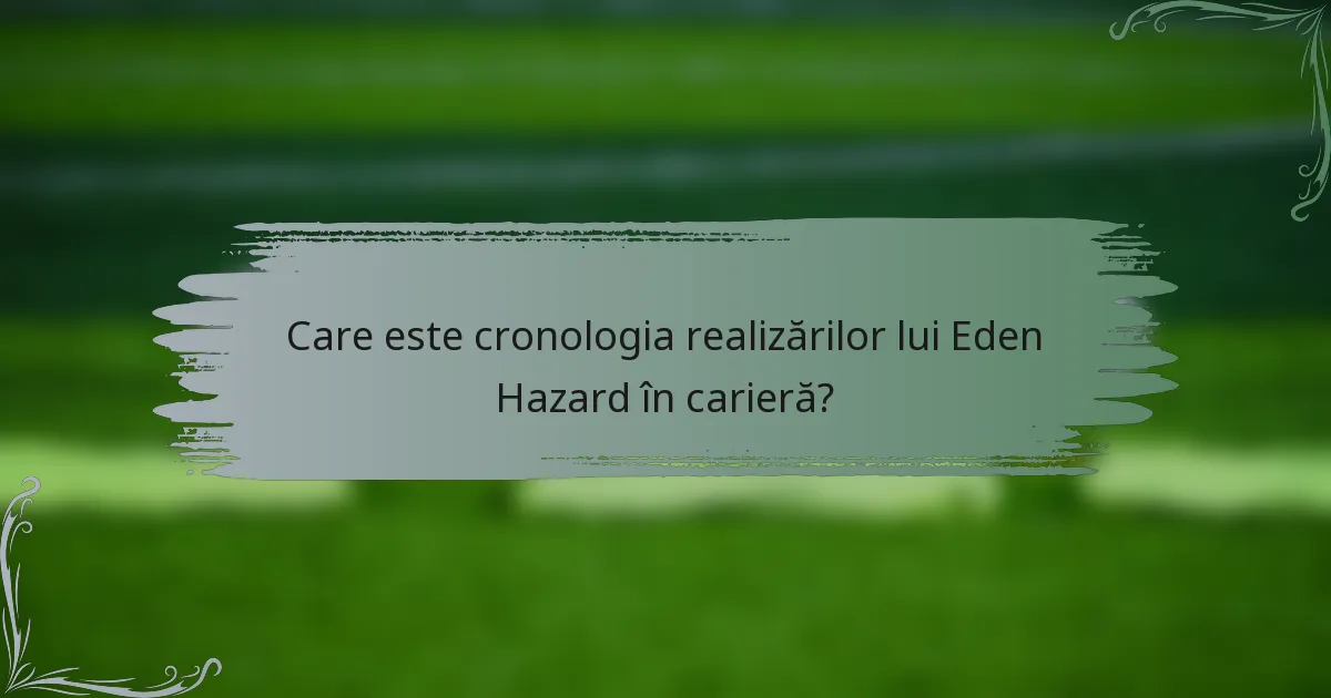 Care este cronologia realizărilor lui Eden Hazard în carieră?
