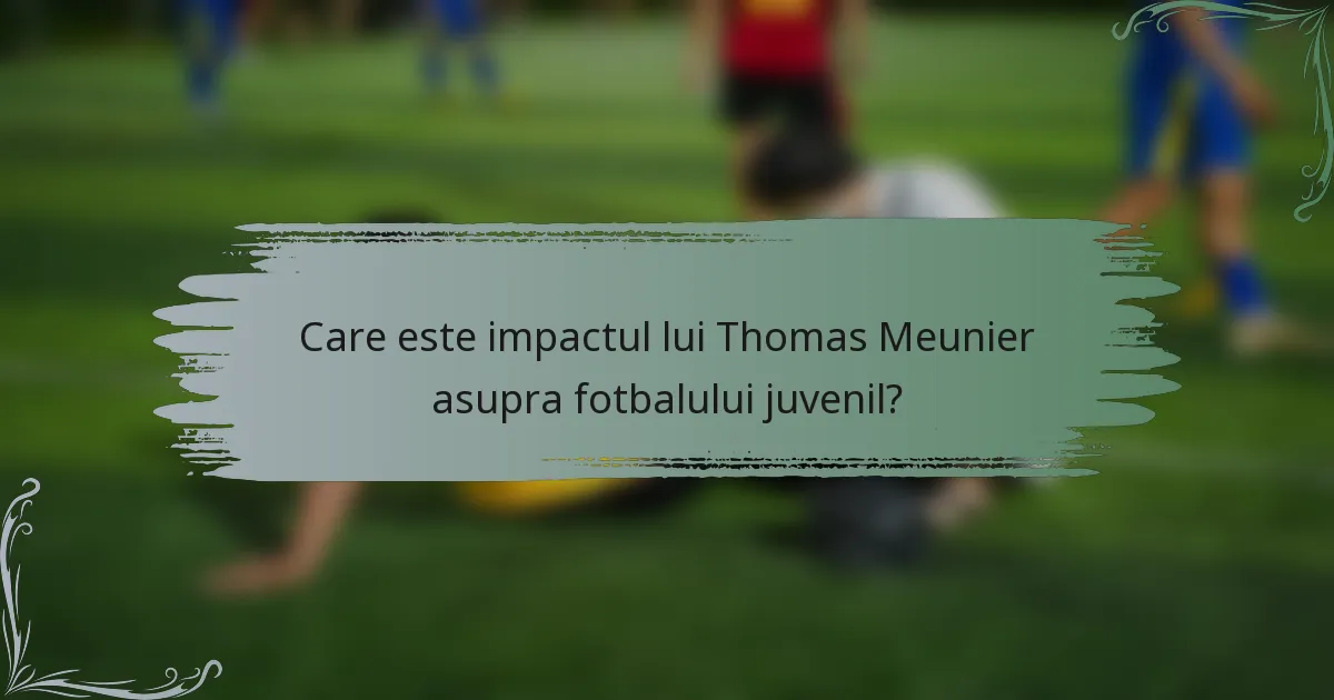 Care este impactul lui Thomas Meunier asupra fotbalului juvenil?