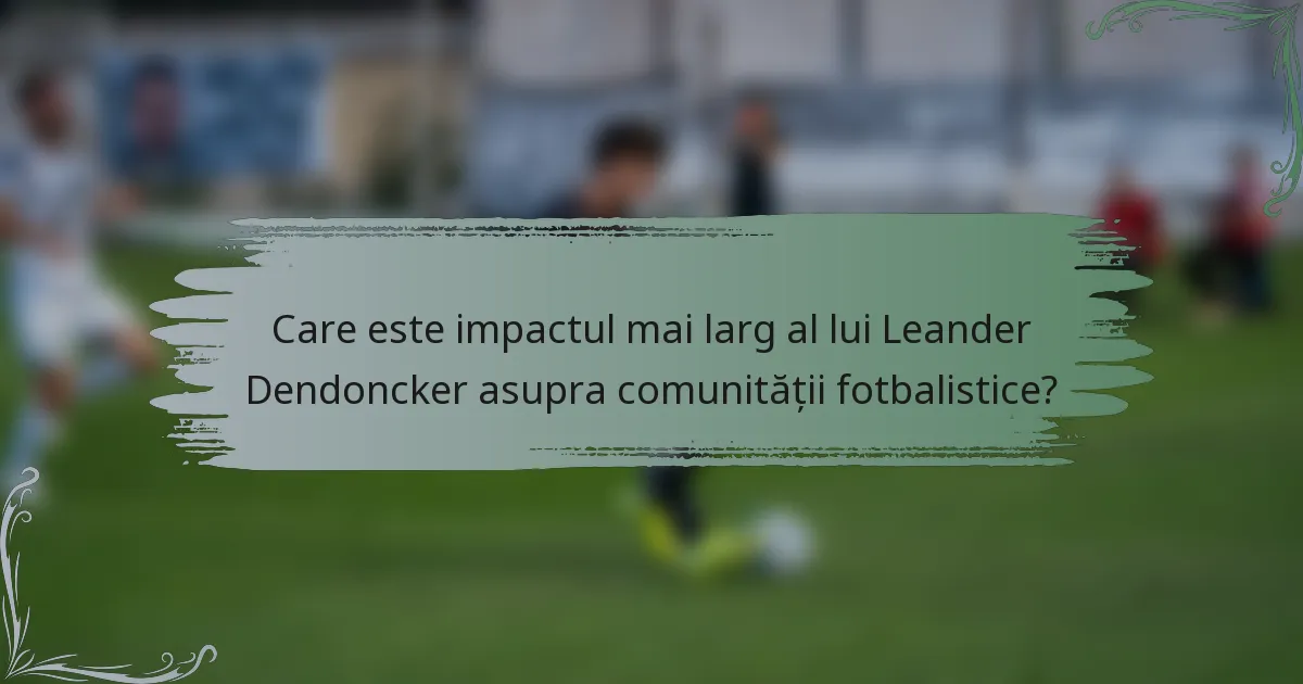 Care este impactul mai larg al lui Leander Dendoncker asupra comunității fotbalistice?
