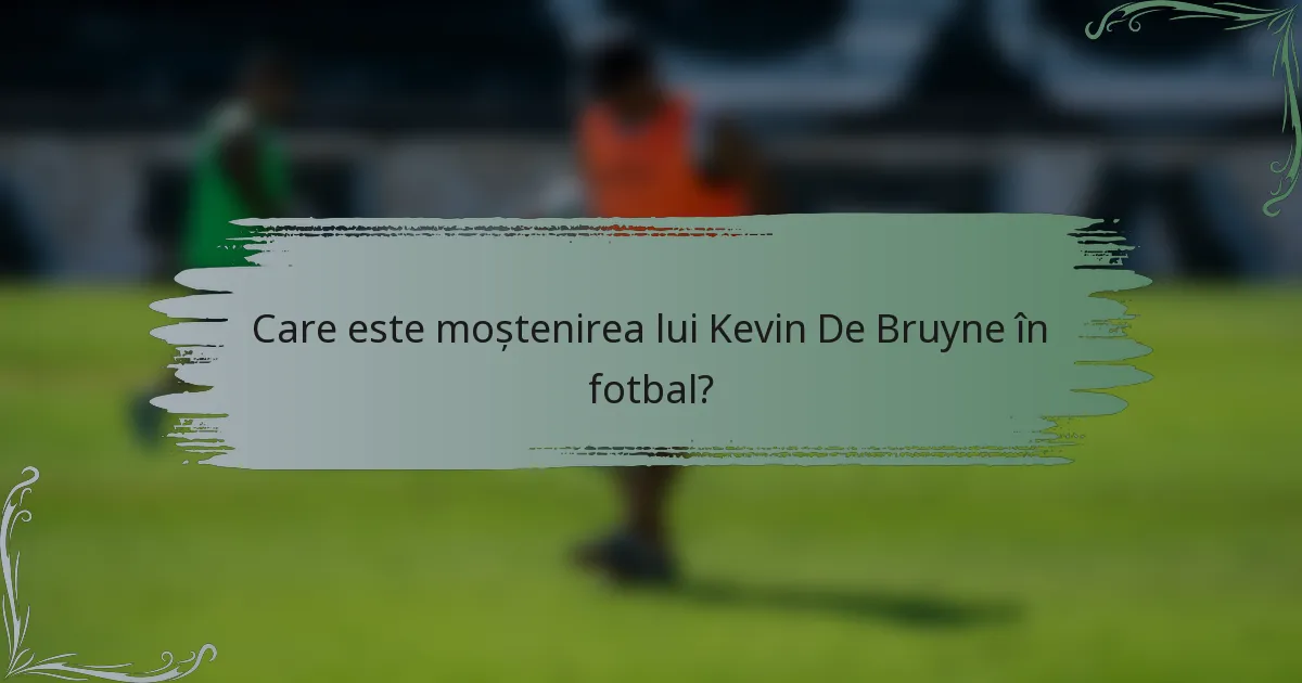 Care este moștenirea lui Kevin De Bruyne în fotbal?