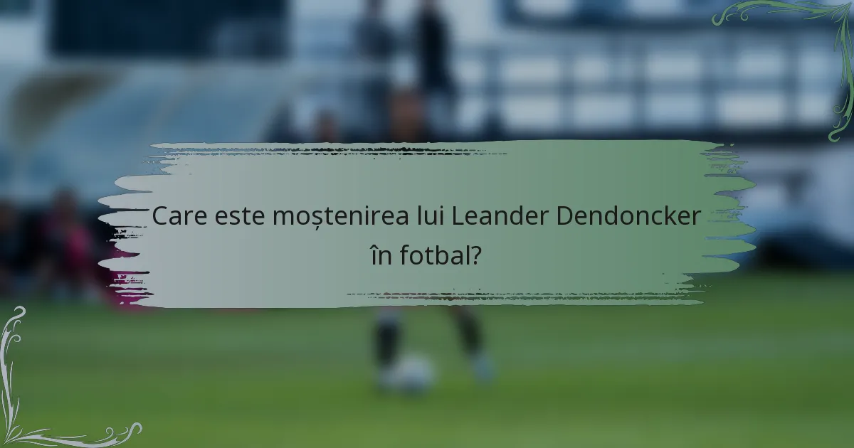 Care este moștenirea lui Leander Dendoncker în fotbal?
