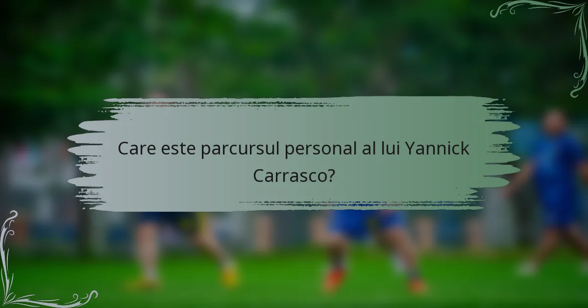 Care este parcursul personal al lui Yannick Carrasco?