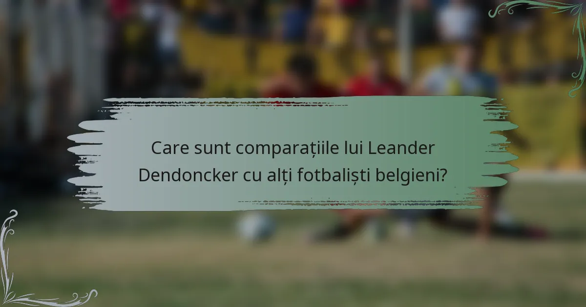 Care sunt comparațiile lui Leander Dendoncker cu alți fotbaliști belgieni?