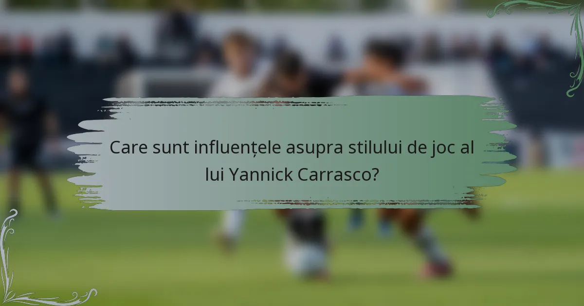 Care sunt influențele asupra stilului de joc al lui Yannick Carrasco?