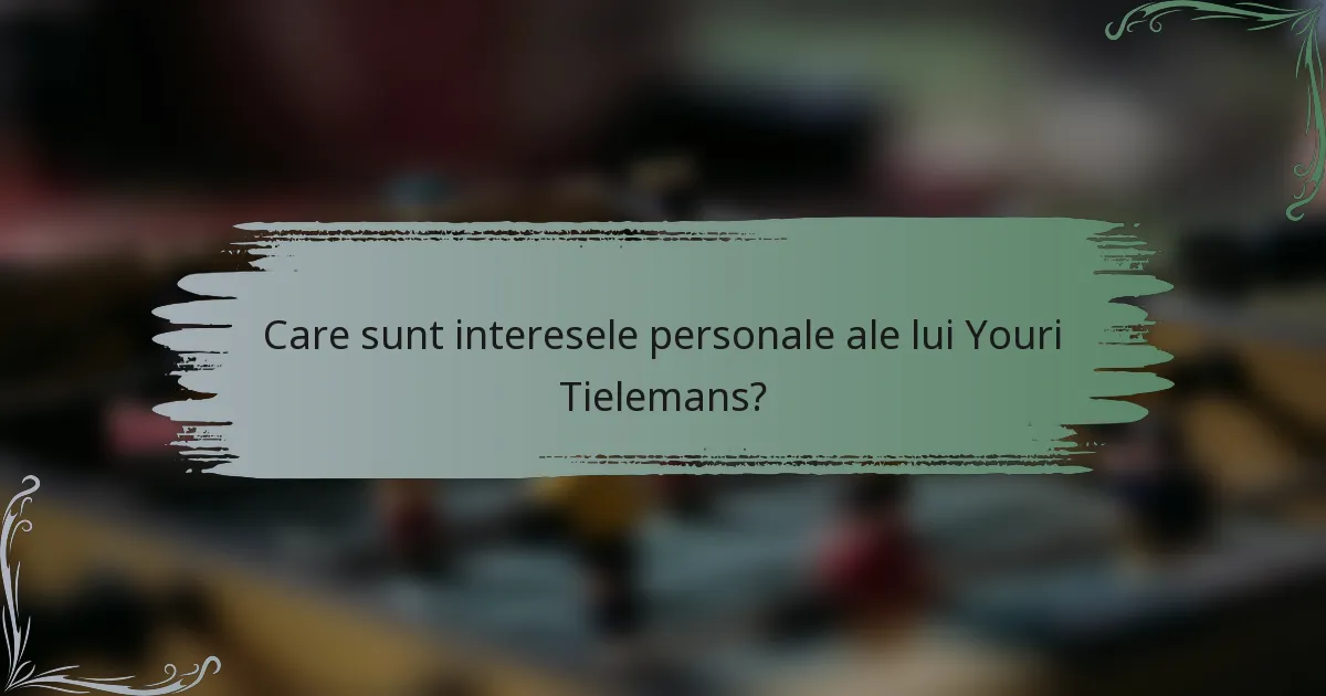 Care sunt interesele personale ale lui Youri Tielemans?
