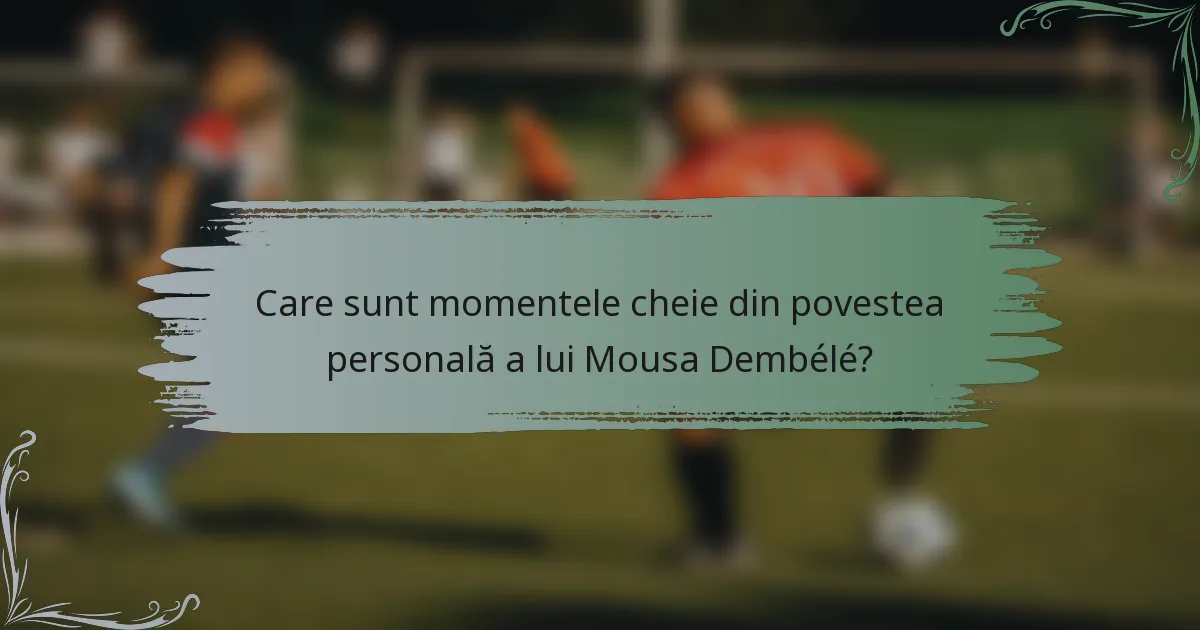 Care sunt momentele cheie din povestea personală a lui Mousa Dembélé?