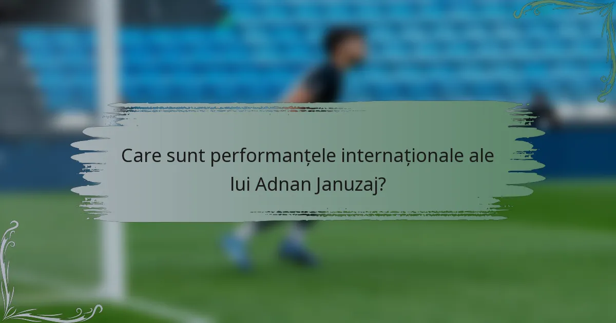 Care sunt performanțele internaționale ale lui Adnan Januzaj?