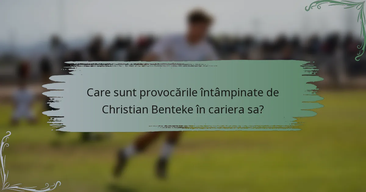 Care sunt provocările întâmpinate de Christian Benteke în cariera sa?
