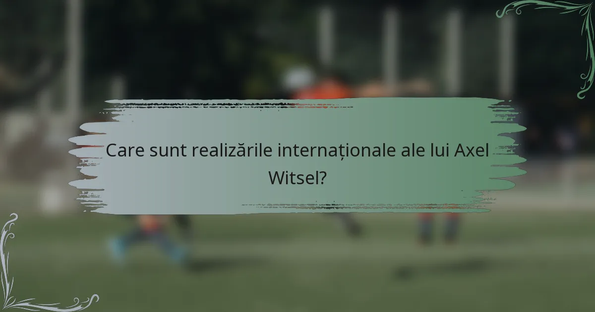 Care sunt realizările internaționale ale lui Axel Witsel?