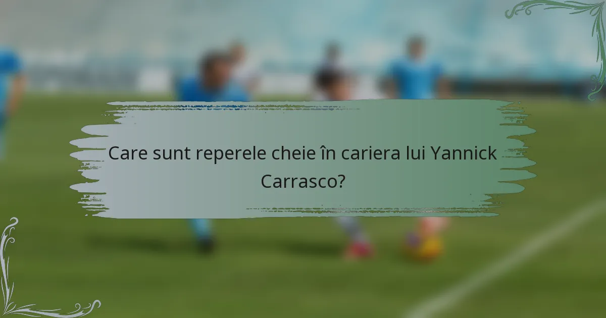 Care sunt reperele cheie în cariera lui Yannick Carrasco?