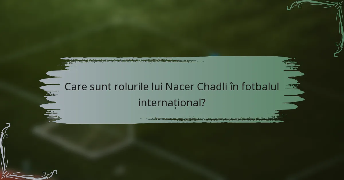 Care sunt rolurile lui Nacer Chadli în fotbalul internațional?