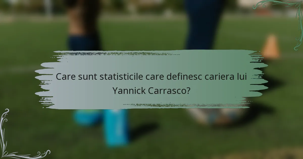 Care sunt statisticile care definesc cariera lui Yannick Carrasco?