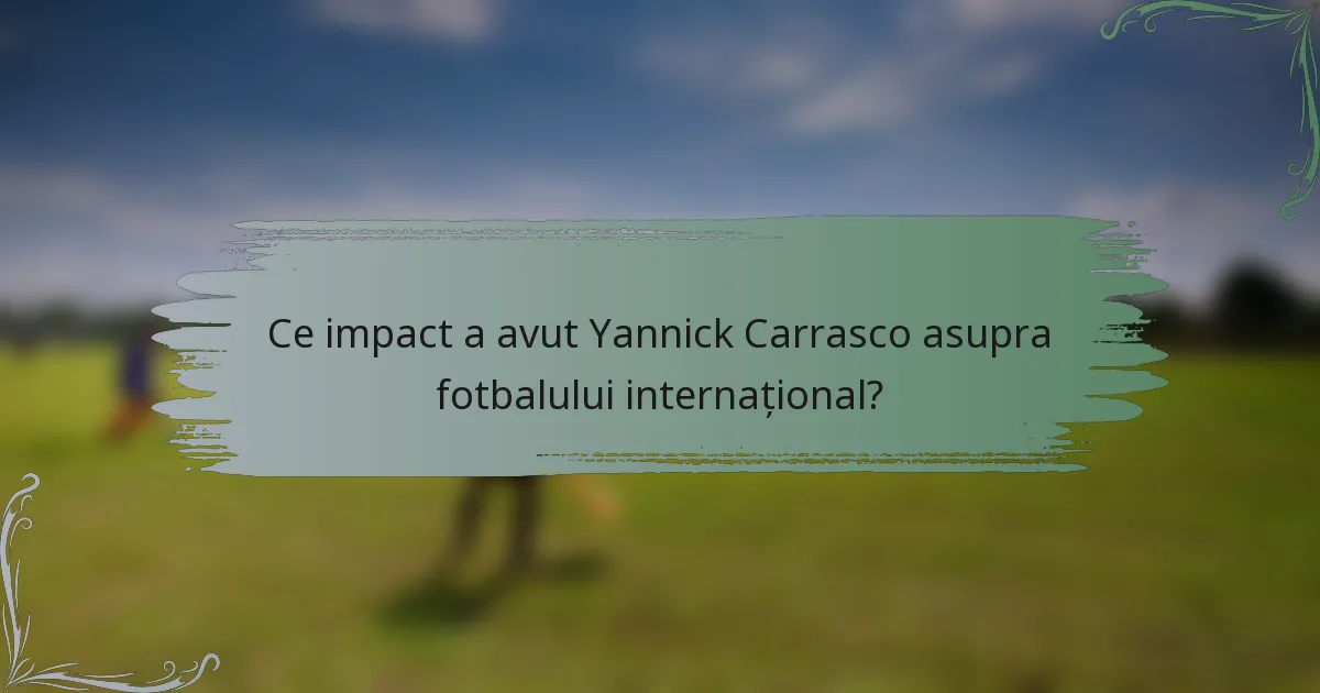 Ce impact a avut Yannick Carrasco asupra fotbalului internațional?