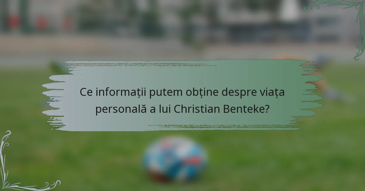 Ce informații putem obține despre viața personală a lui Christian Benteke?