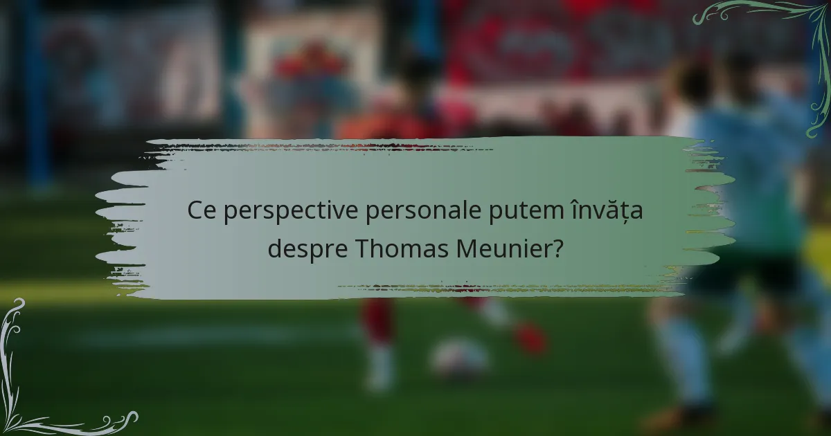 Ce perspective personale putem învăța despre Thomas Meunier?