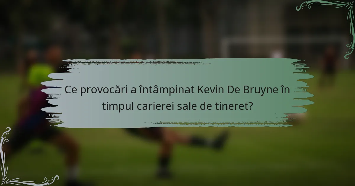 Ce provocări a întâmpinat Kevin De Bruyne în timpul carierei sale de tineret?
