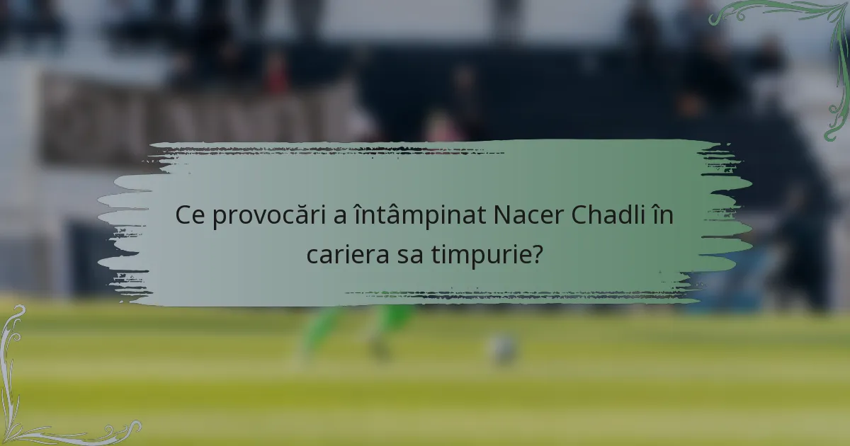 Ce provocări a întâmpinat Nacer Chadli în cariera sa timpurie?