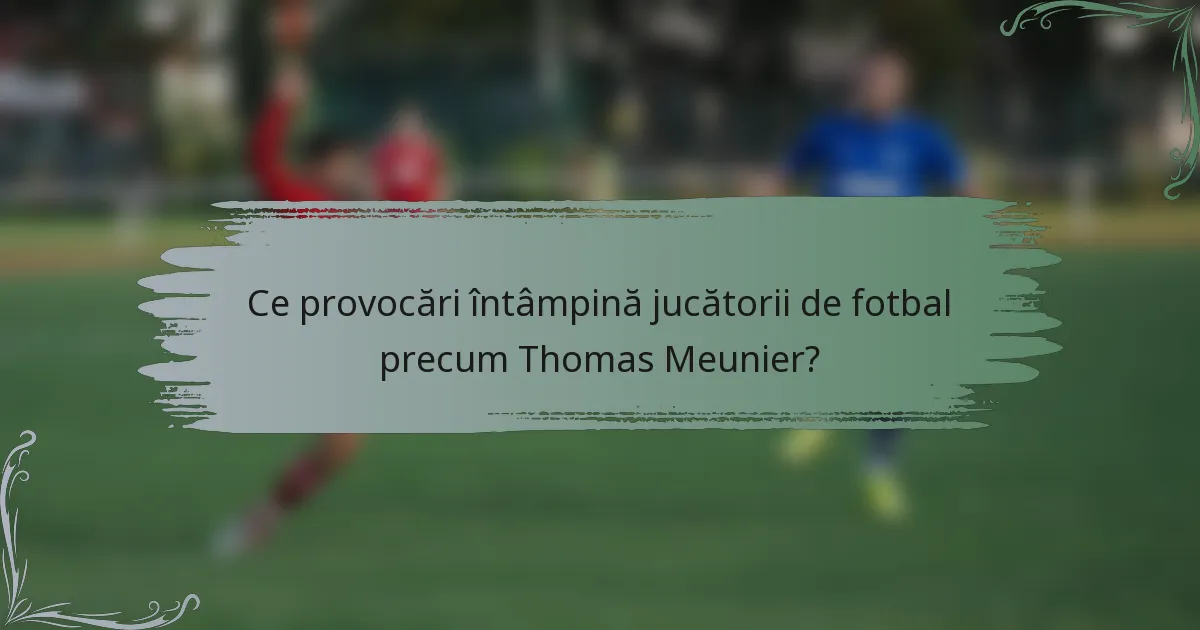 Ce provocări întâmpină jucătorii de fotbal precum Thomas Meunier?