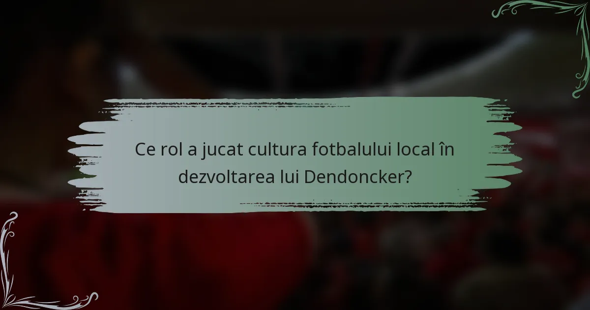 Ce rol a jucat cultura fotbalului local în dezvoltarea lui Dendoncker?