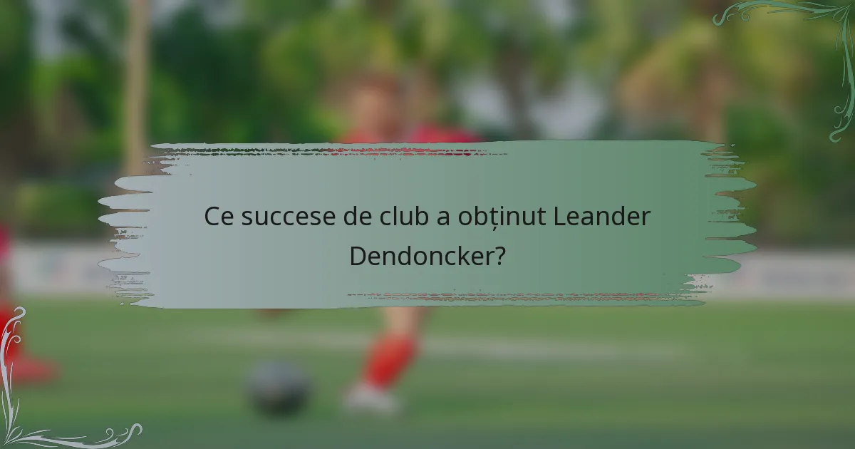 Ce succese de club a obținut Leander Dendoncker?