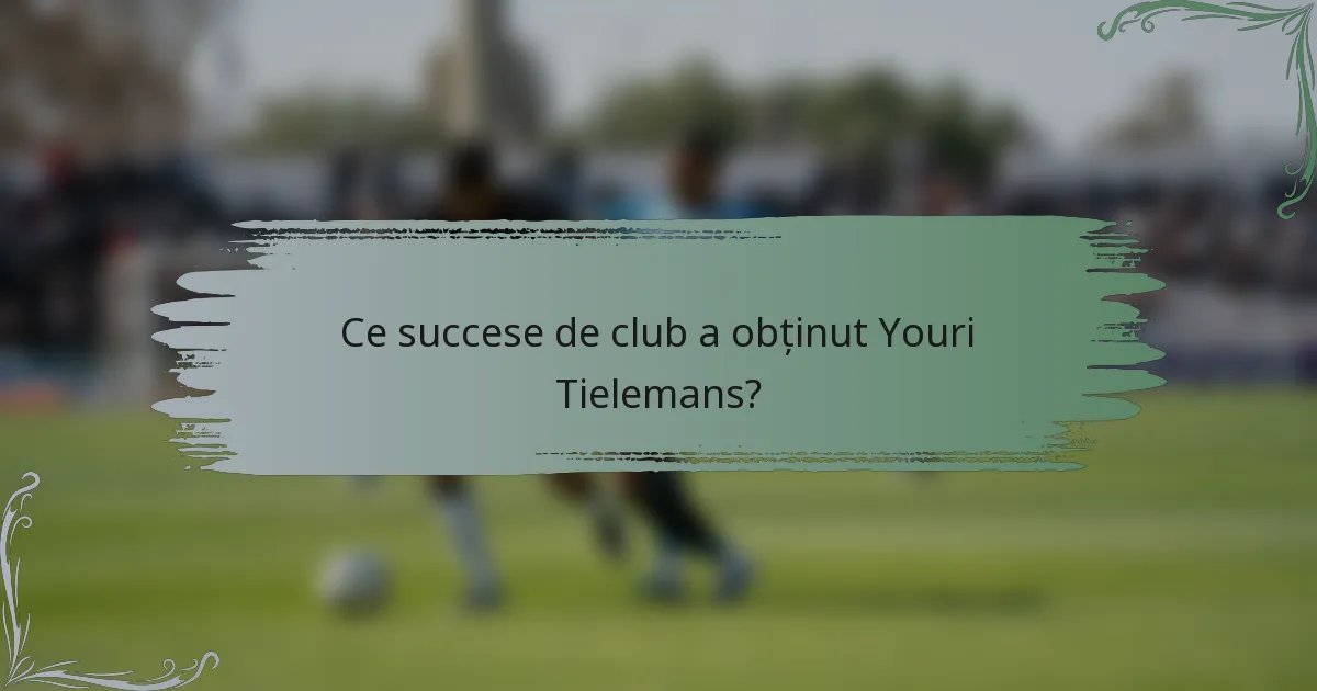 Ce succese de club a obținut Youri Tielemans?