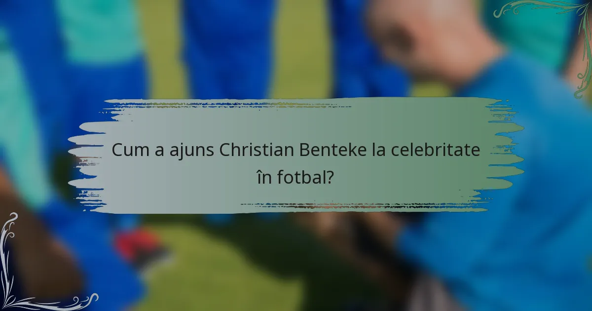 Cum a ajuns Christian Benteke la celebritate în fotbal?