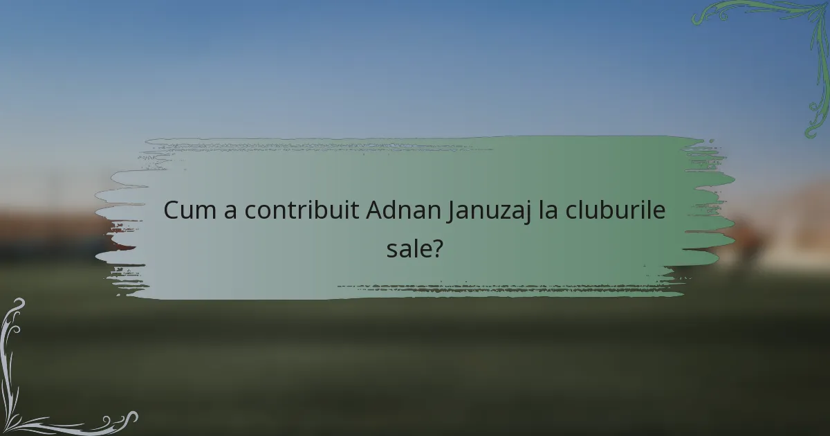 Cum a contribuit Adnan Januzaj la cluburile sale?