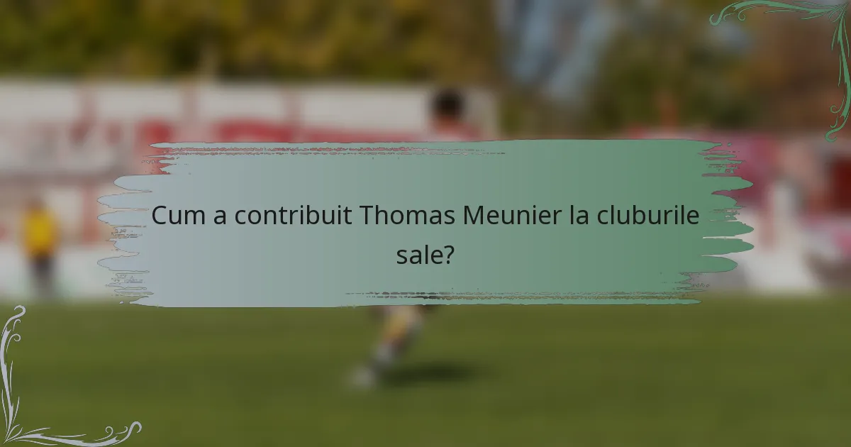 Cum a contribuit Thomas Meunier la cluburile sale?