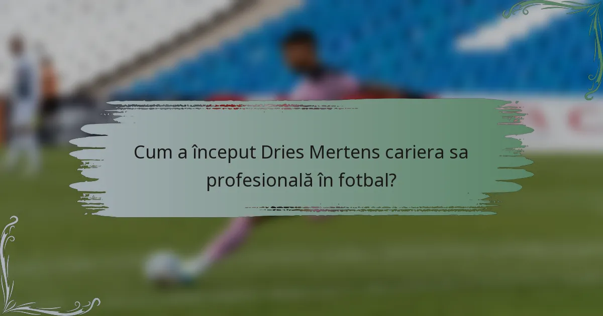 Cum a început Dries Mertens cariera sa profesională în fotbal?