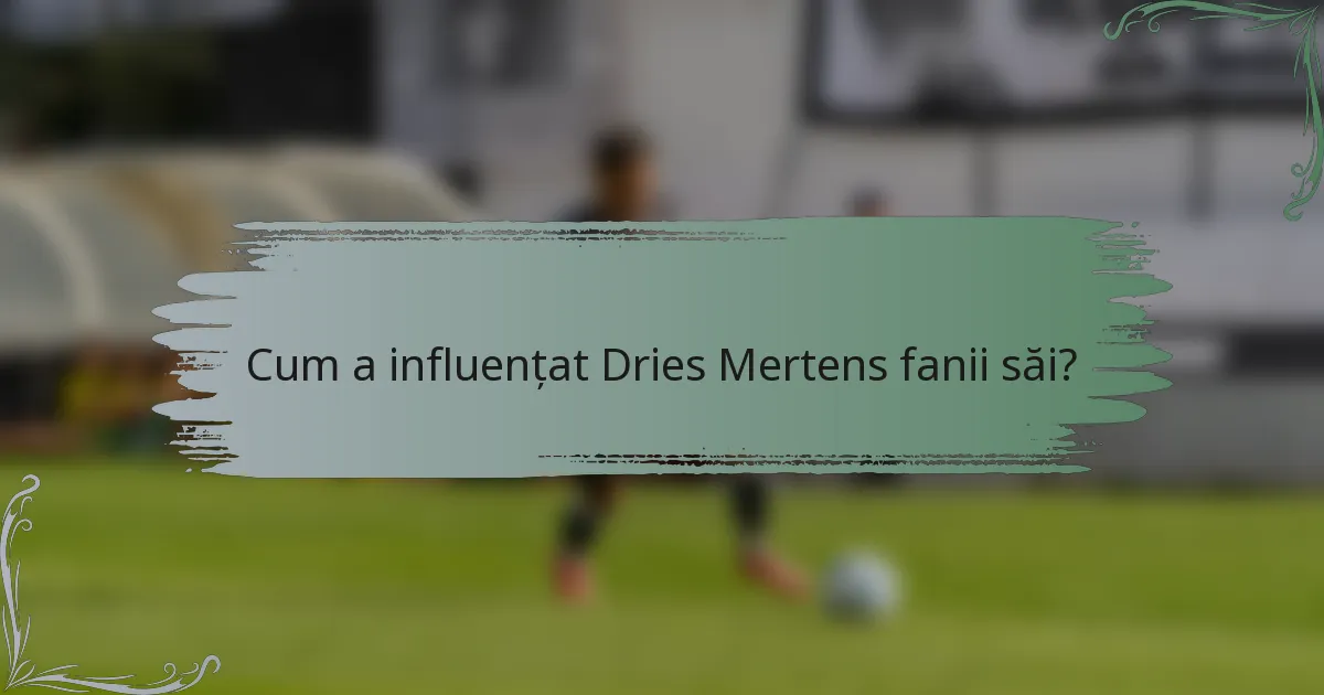 Cum a influențat Dries Mertens fanii săi?