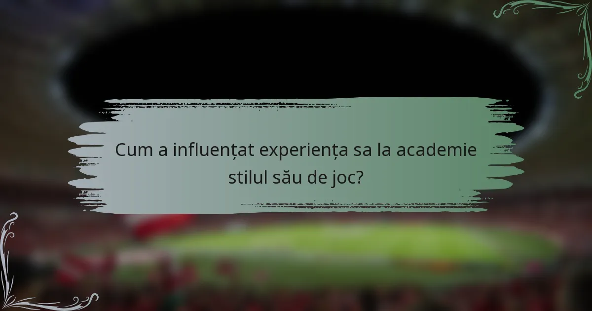 Cum a influențat experiența sa la academie stilul său de joc?