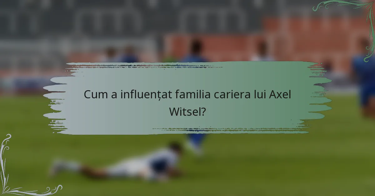 Cum a influențat familia cariera lui Axel Witsel?