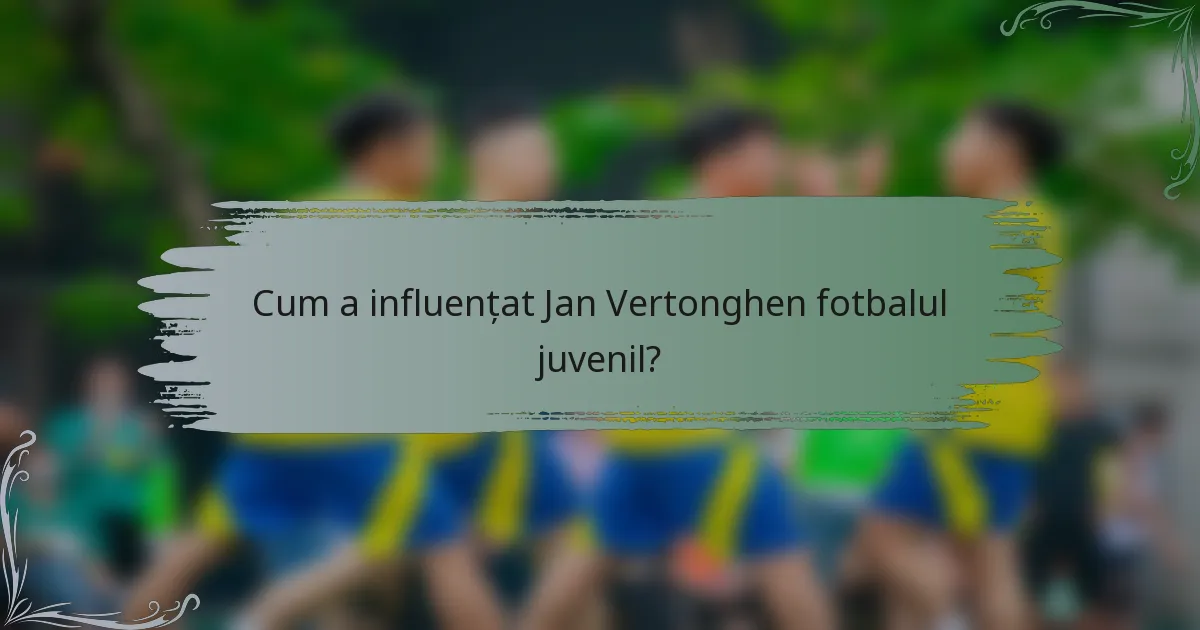 Cum a influențat Jan Vertonghen fotbalul juvenil?