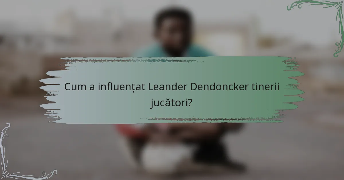 Cum a influențat Leander Dendoncker tinerii jucători?