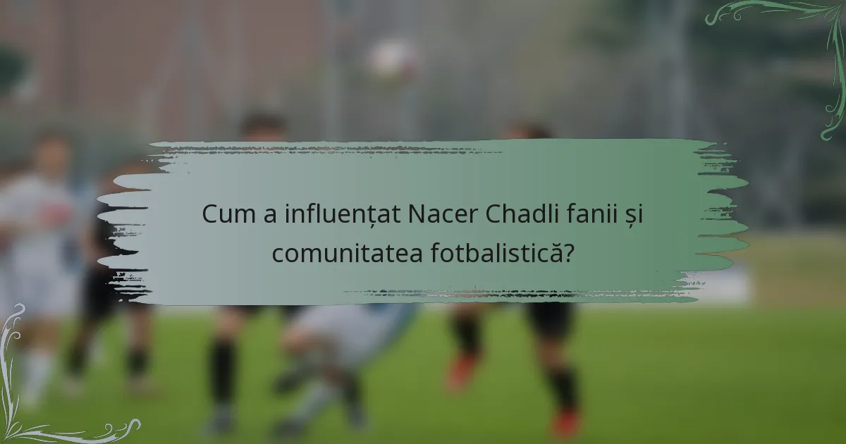 Cum a influențat Nacer Chadli fanii și comunitatea fotbalistică?