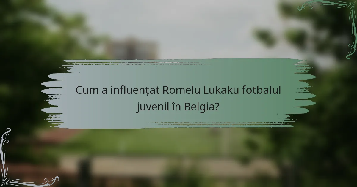 Cum a influențat Romelu Lukaku fotbalul juvenil în Belgia?