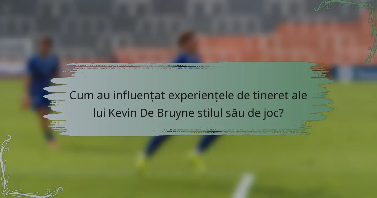 Cum au influențat experiențele de tineret ale lui Kevin De Bruyne stilul său de joc?