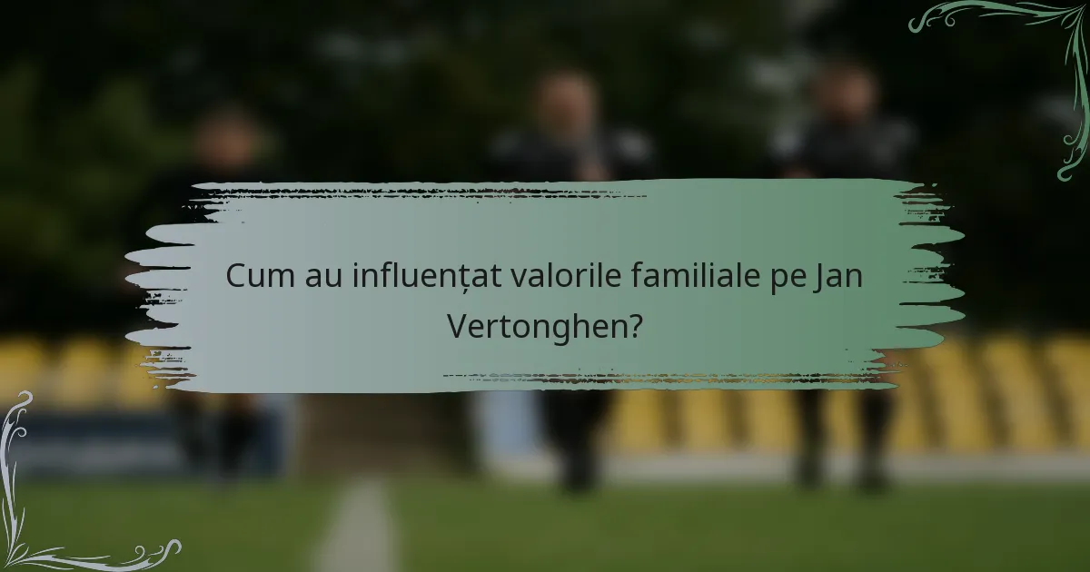 Cum au influențat valorile familiale pe Jan Vertonghen?