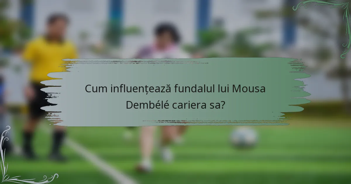 Cum influențează fundalul lui Mousa Dembélé cariera sa?