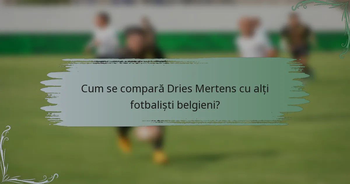 Cum se compară Dries Mertens cu alți fotbaliști belgieni?