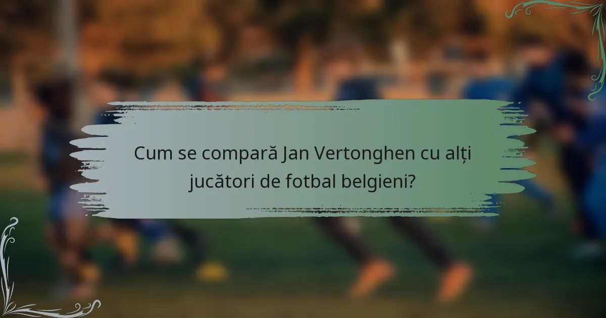 Cum se compară Jan Vertonghen cu alți jucători de fotbal belgieni?