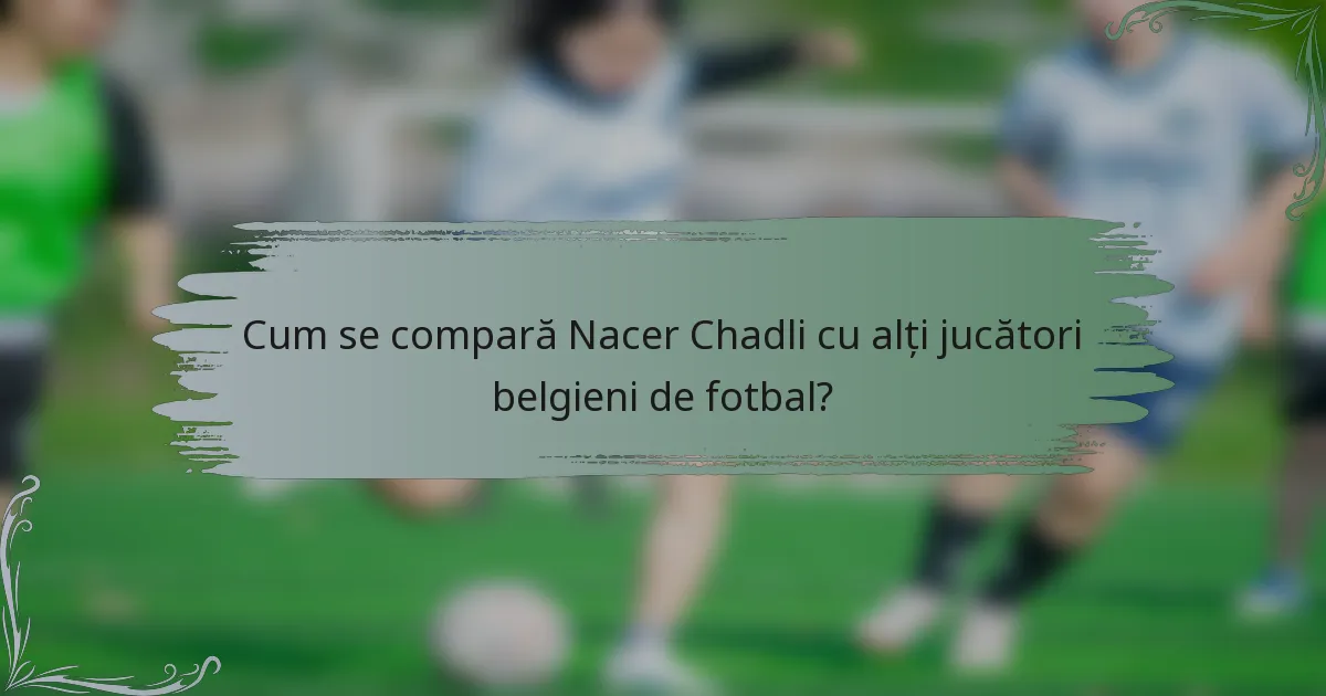 Cum se compară Nacer Chadli cu alți jucători belgieni de fotbal?