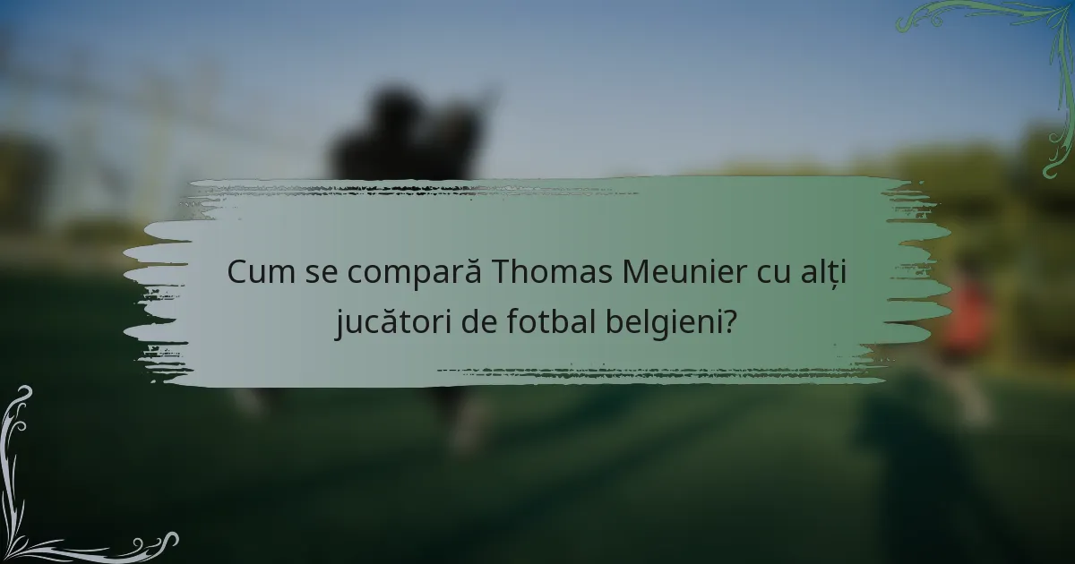 Cum se compară Thomas Meunier cu alți jucători de fotbal belgieni?