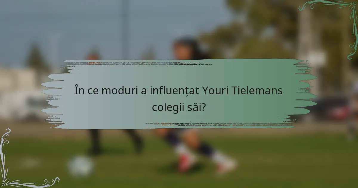 În ce moduri a influențat Youri Tielemans colegii săi?